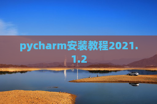 pycharm安装教程2021.1.2 pycharm安装教程2021.1.2